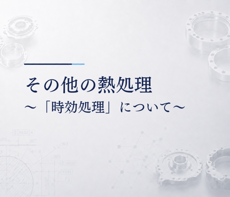 その他の熱処理　～「時効処理」について～